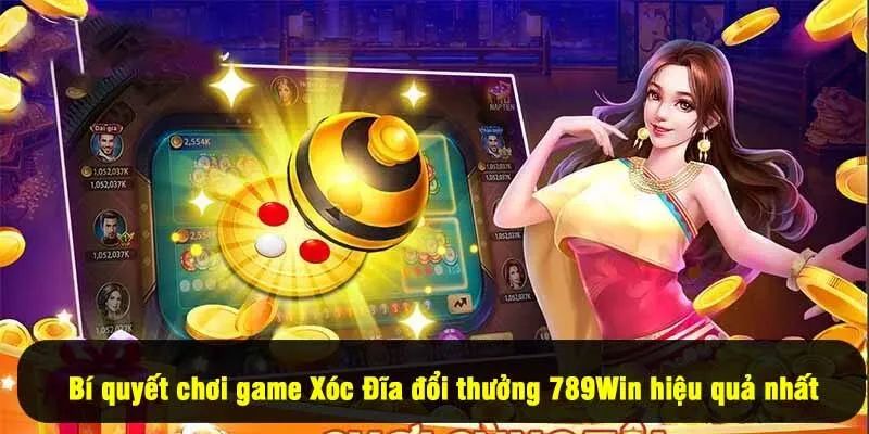 Bí quyết chơi game Xóc Đĩa đổi thưởng 789Win hiệu quả nhất