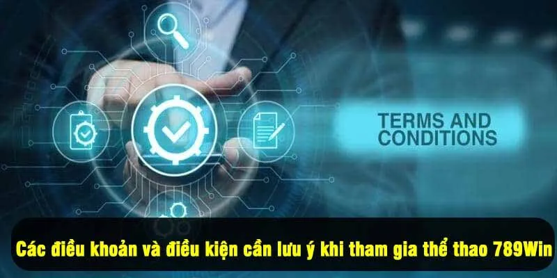 Các điều khoản và điều kiện cần lưu ý khi tham gia thể thao 789Win