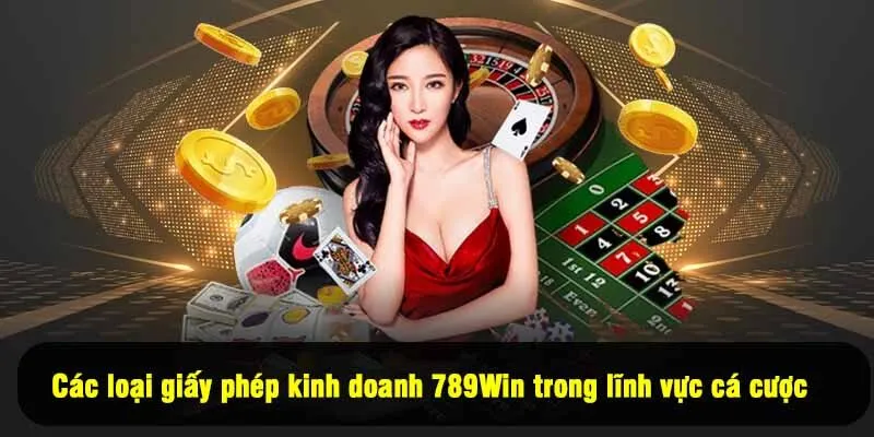 Các loại giấy phép kinh doanh 789Win trong lĩnh vực cá cược