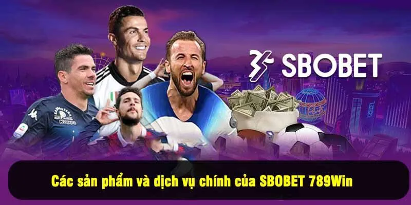 Các sản phẩm và dịch vụ chính của SBOBET 789Win