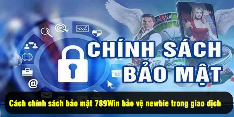 Cách chính sách bảo mật 789Win bảo vệ newbie trong giao dịch