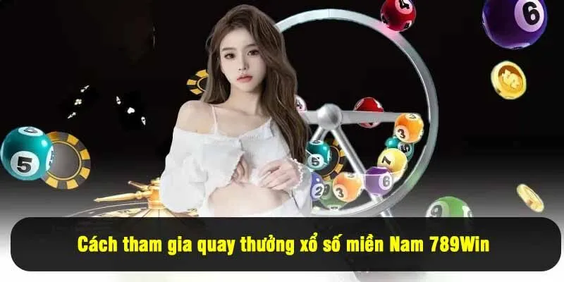 Cách tham gia quay thưởng xổ số miền Nam 789Win
