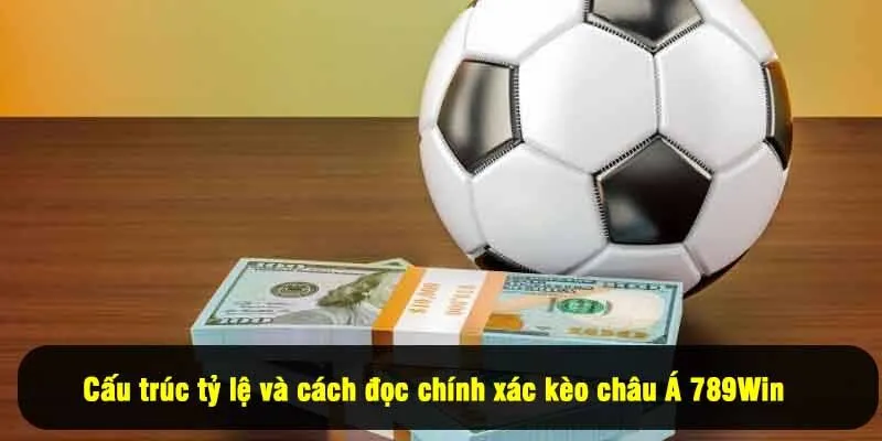 Cấu trúc tỷ lệ và cách đọc chính xác kèo châu Á 789Win