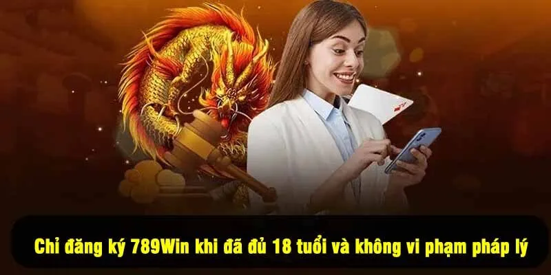 Chỉ đăng ký 789Win khi đã đủ 18 tuổi và không vi phạm pháp lý
