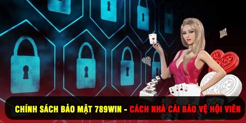 Chính Sách Bảo Mật 789Win - Cách Nhà Cái Bảo Vệ Hội Viên