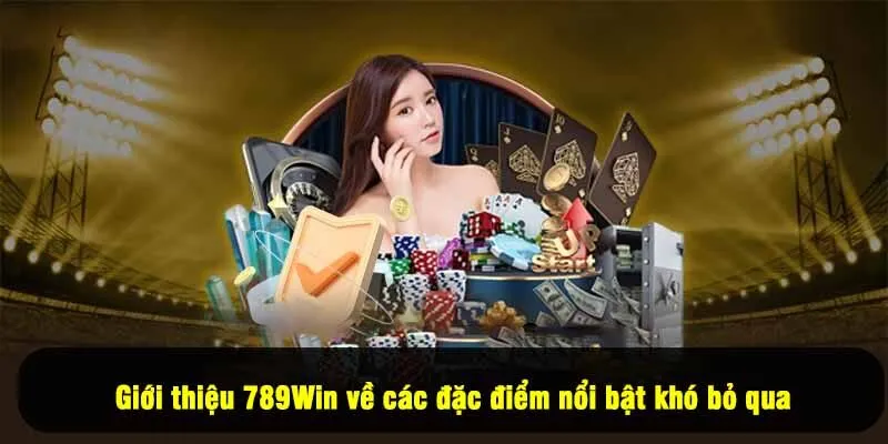 Giới thiệu 789Win về các đặc điểm nổi bật khó bỏ qua