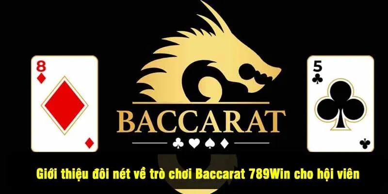 Giới thiệu đôi nét về trò chơi Baccarat 789Win cho hội viên
