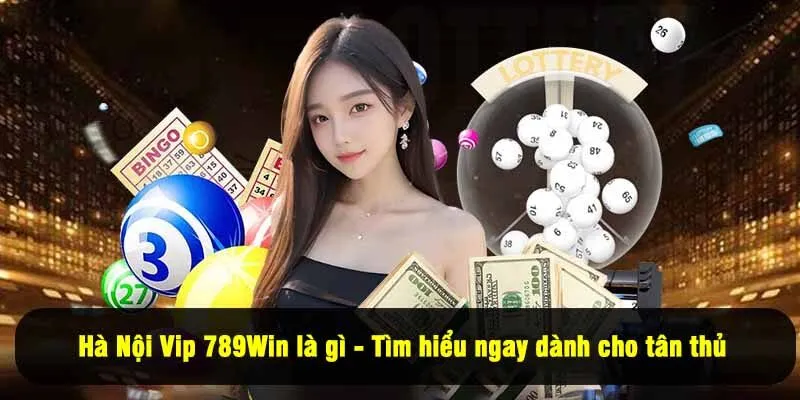 Hà Nội Vip 789Win là gì - Tìm hiểu ngay dành cho tân thủ