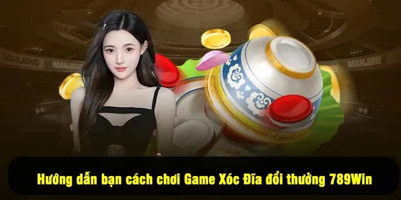 Hướng dẫn bạn cách chơi Game Xóc Đĩa đổi thưởng 789Win