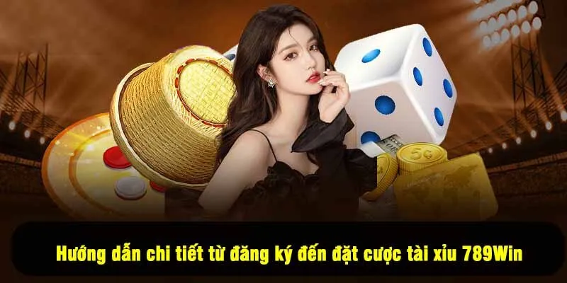 Hướng dẫn chi tiết từ đăng ký đến đặt cược tài xỉu 789Win