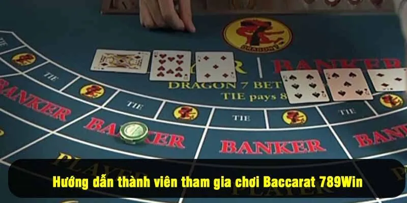 Hướng dẫn thành viên tham gia chơi Baccarat tại 789Win