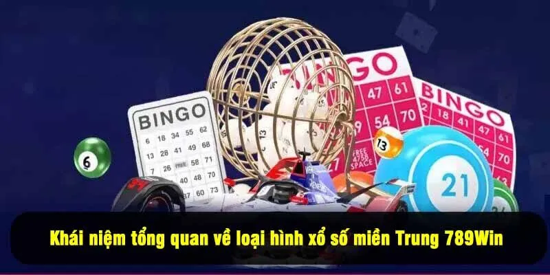 Khái niệm tổng quan về loại hình xổ số miền Trung 789Win