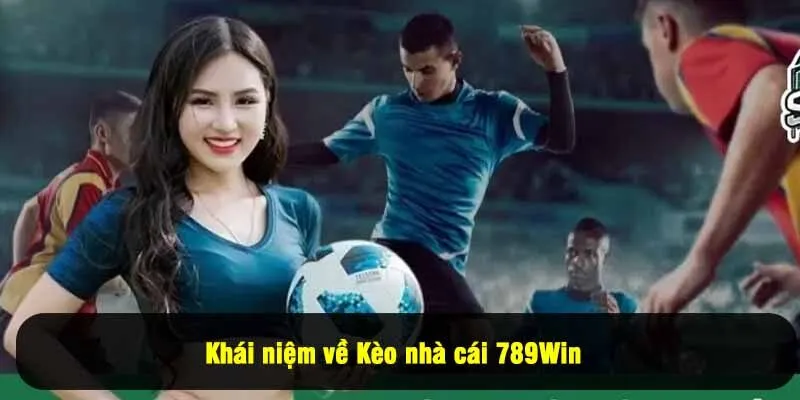Khái niệm về Kèo nhà cái 789Win