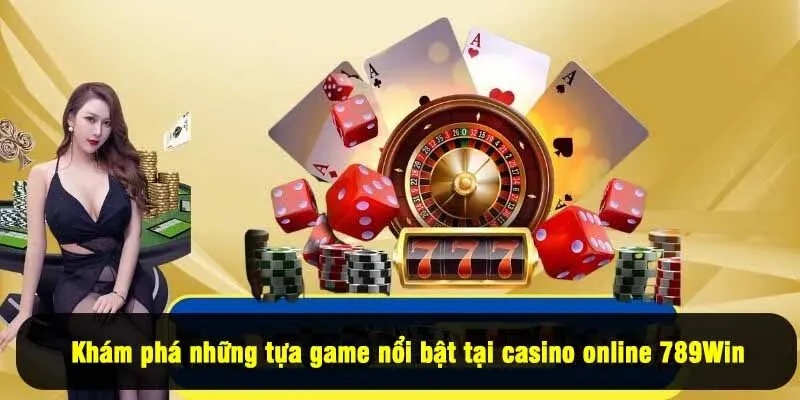 Khám phá những tựa game nổi bật tại casino online 789Win