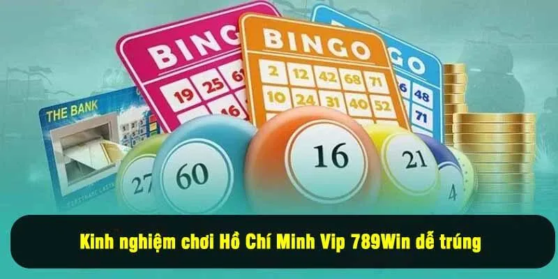 Kinh nghiệm chơi Hồ Chí Minh Vip 789Win dễ trúng