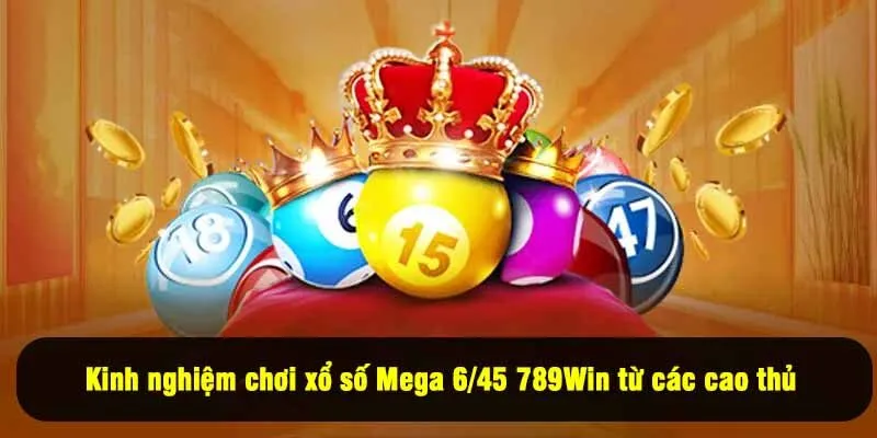 Kinh nghiệm chơi xổ số Mega 6/45 789Win từ các cao thủ