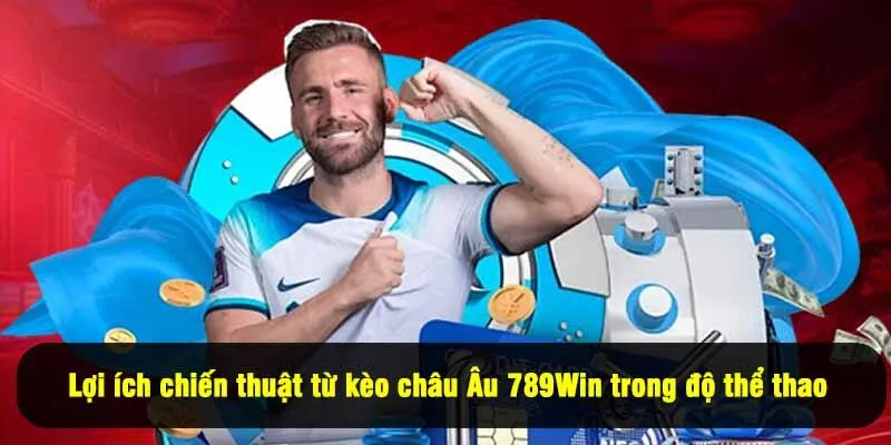 Lợi ích chiến thuật từ kèo châu Âu 789Win trong độ thể thao