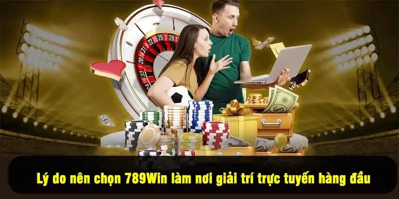 Lý do nên chọn 789Win làm nơi giải trí trực tuyến hàng đầu