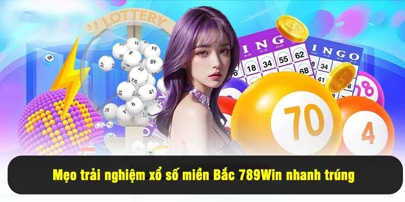 Mẹo trải nghiệm xổ số miền Bắc 789Win nhanh trúng