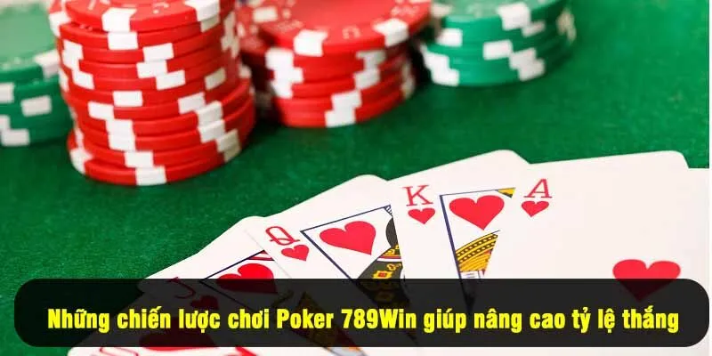 Những chiến lược chơi Poker 789Win giúp nâng cao tỷ lệ thắng