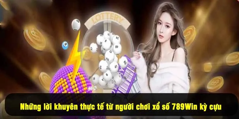 Những lời khuyên thực tế từ người chơi xổ số 789Win kỳ cựu