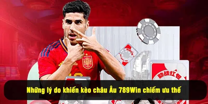 Những lý do khiến kèo châu Âu 789Win chiếm ưu thế