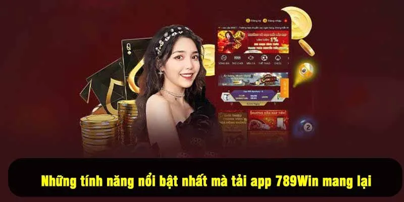 Những tính năng nổi bật nhất mà tải app 789Win mang lại
