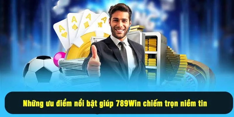 Những ưu điểm nổi bật giúp 789Win chiếm trọn niềm tin