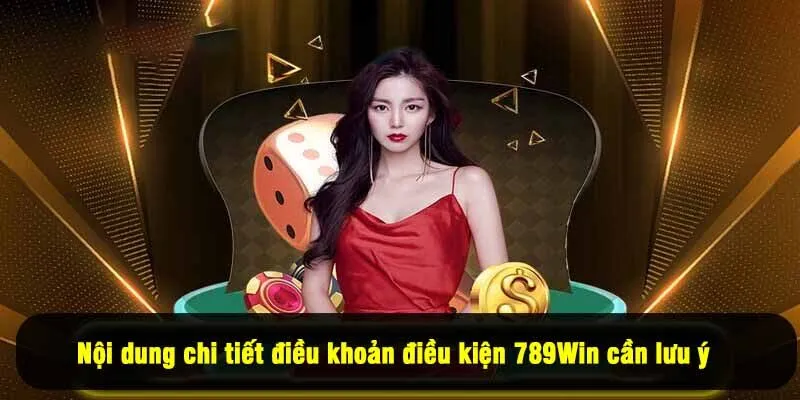 Nội dung chi tiết điều khoản điều kiện 789Win cần lưu ý