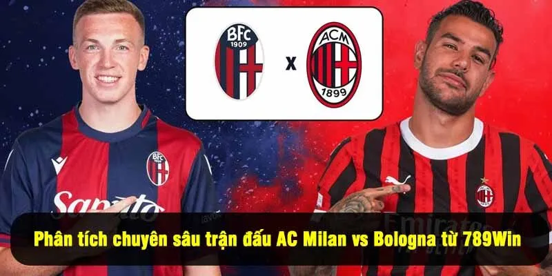 Phân tích chuyên sâu trận đấu AC Milan vs Bologna từ 789Win