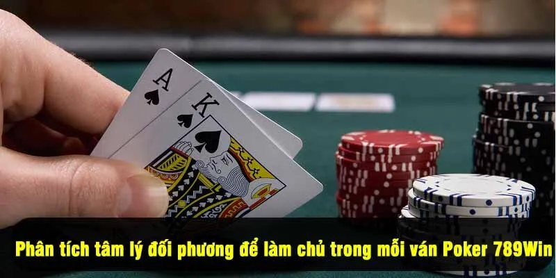 Phân tích tâm lý đối phương để làm chủ trong mỗi ván Poker 789Win