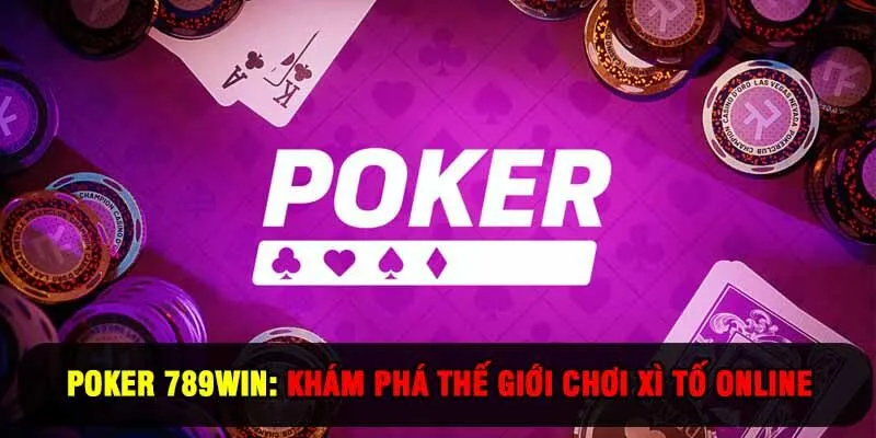 Poker 789Win: Khám Phá Thế Giới Chơi Xì Tố Online
