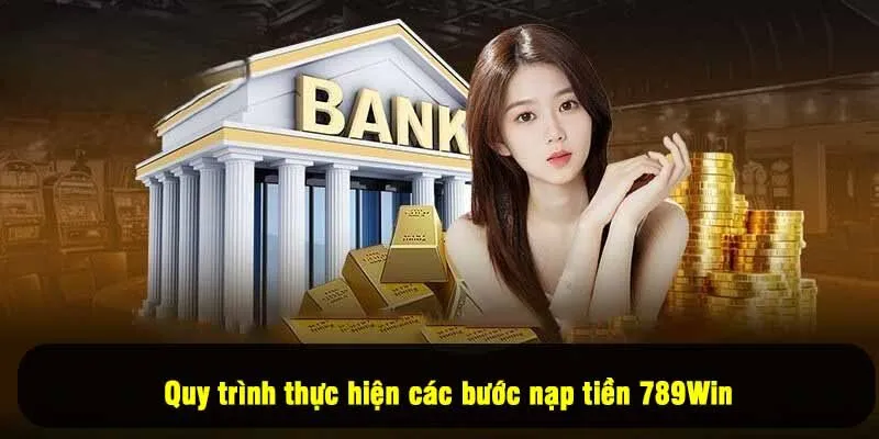Quy trình thực hiện các bước nạp tiền 789Win