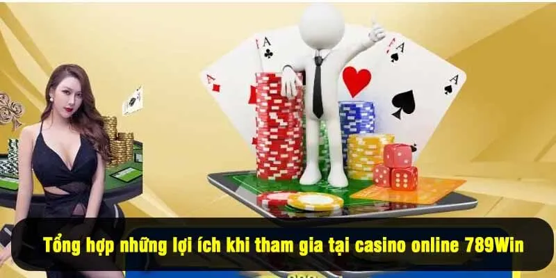 Tổng hợp những lợi ích khi tham gia tại casino online 789Win
