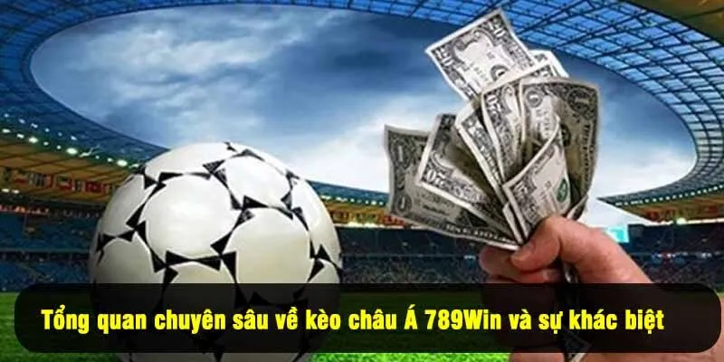 Tổng quan chuyên sâu về kèo châu Á 789Win và sự khác biệt