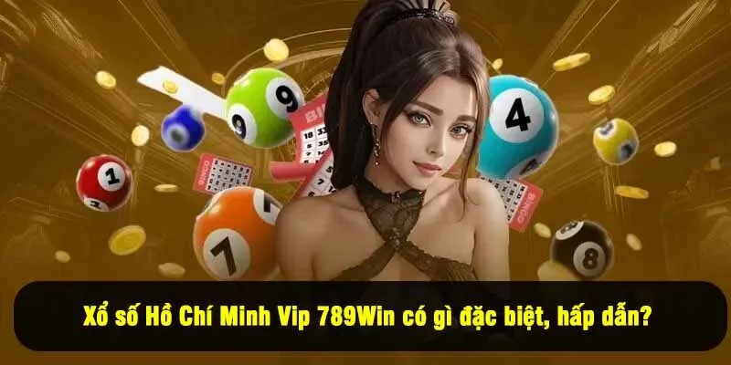 Xổ số Hồ Chí Minh Vip 789Win có gì đặc biệt, hấp dẫn?